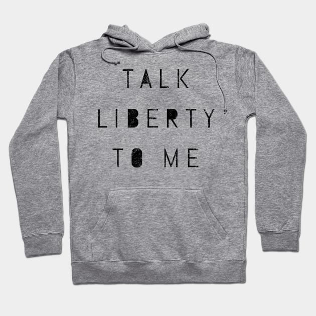 Talk Liberty To Me Social Political Economic Freedoms Free Will Hoodie by twizzler3b